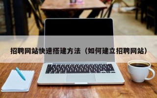 邳州招聘网站快速搭建方法（如何建立招聘网站）