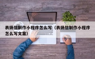 邳州表扬信制作小程序怎么写（表扬信制作小程序怎么写文案）