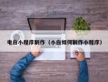 邳州电白小程序制作（小白如何制作小程序）