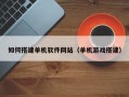 邳州如何搭建单机软件网站（单机游戏搭建）