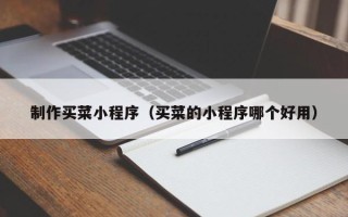 邳州制作买菜小程序（买菜的小程序哪个好用）